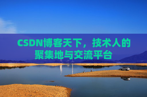 CSDN博客天下,技术人的聚集地与交流平台